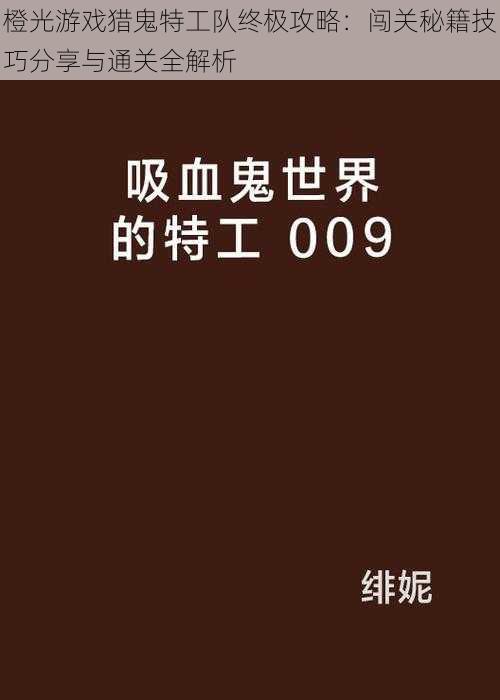 橙光游戏猎鬼特工队终极攻略：闯关秘籍技巧分享与通关全解析