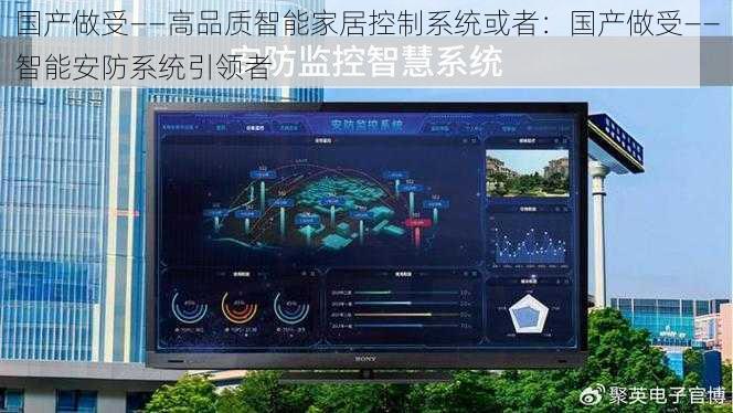 国产做受——高品质智能家居控制系统或者：国产做受——智能安防系统引领者