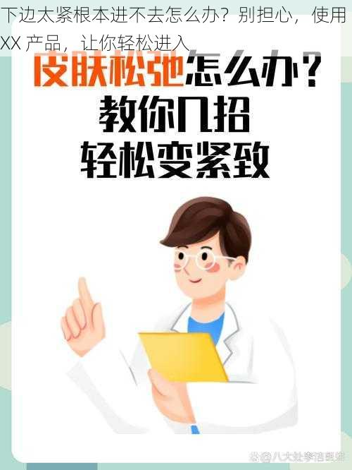 下边太紧根本进不去怎么办？别担心，使用 XX 产品，让你轻松进入