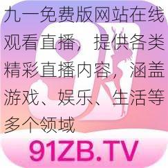 九一免费版网站在线观看直播，提供各类精彩直播内容，涵盖游戏、娱乐、生活等多个领域