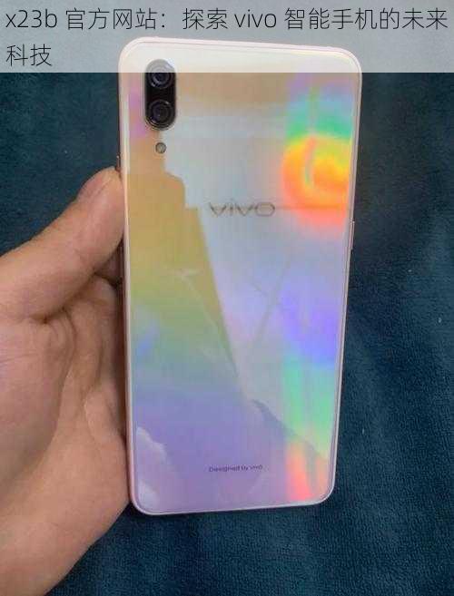 x23b 官方网站：探索 vivo 智能手机的未来科技