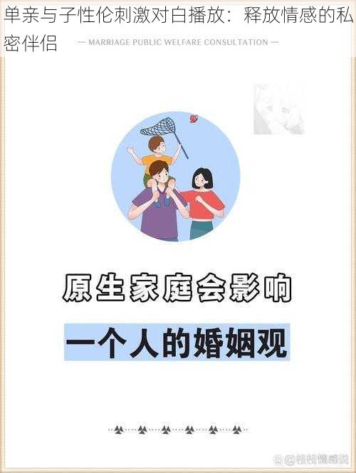 单亲与子性伦刺激对白播放：释放情感的私密伴侣