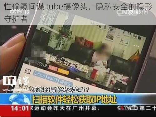 性偷窥间谍 tube摄像头，隐私安全的隐形守护者