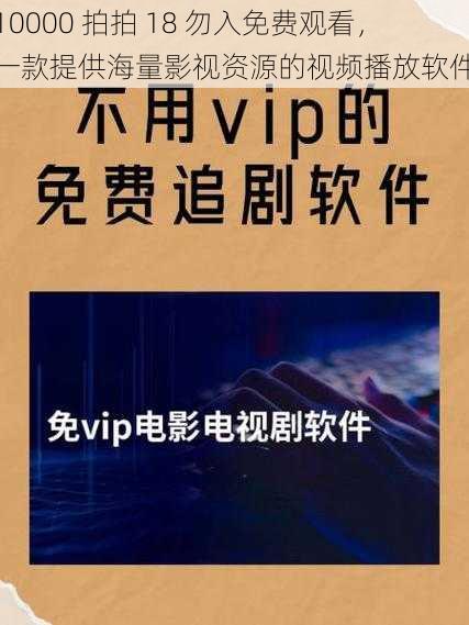 10000 拍拍 18 勿入免费观看，一款提供海量影视资源的视频播放软件