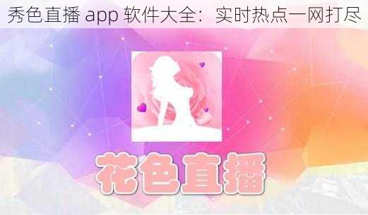 秀色直播 app 软件大全：实时热点一网打尽