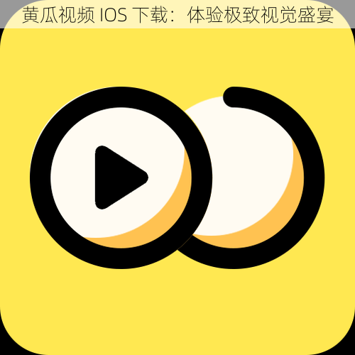 黄瓜视频 IOS 下载：体验极致视觉盛宴