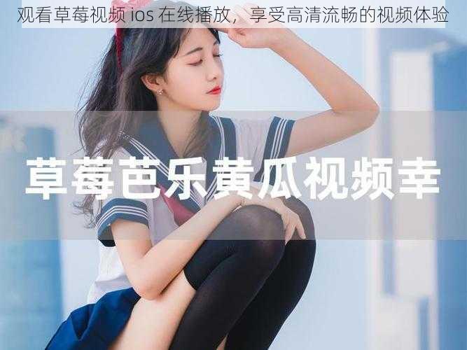 观看草莓视频 ios 在线播放，享受高清流畅的视频体验