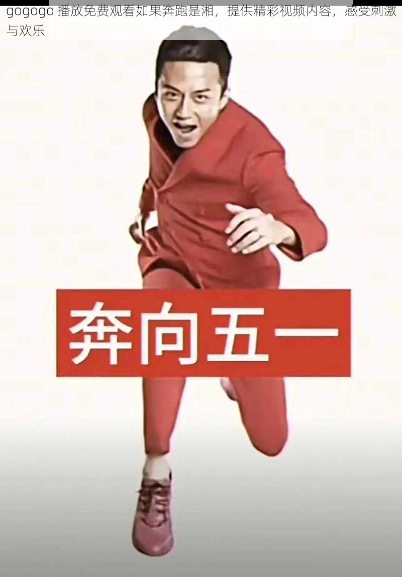 gogogo 播放免费观看如果奔跑是湘，提供精彩视频内容，感受刺激与欢乐