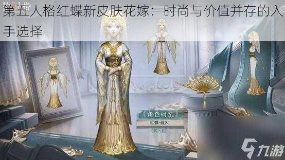 第五人格红蝶新皮肤花嫁：时尚与价值并存的入手选择