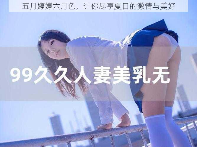 五月婷婷六月色，让你尽享夏日的激情与美好