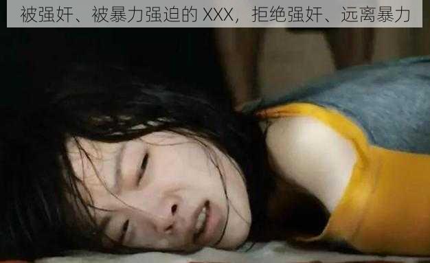 被强奸、被暴力强迫的 XXX，拒绝强奸、远离暴力