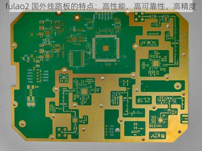 fulao2 国外线路板的特点：高性能、高可靠性、高精度