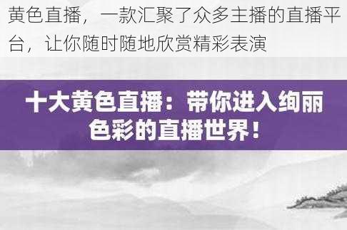 黄色直播，一款汇聚了众多主播的直播平台，让你随时随地欣赏精彩表演