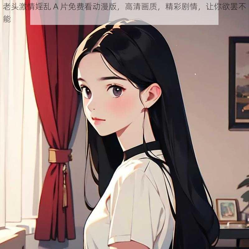 老头激情婬乱 A 片免费看动漫版，高清画质，精彩剧情，让你欲罢不能