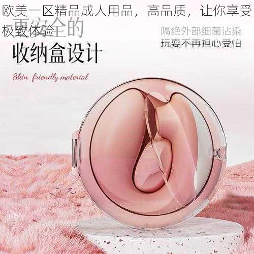 欧美一区精品成人用品，高品质，让你享受极致体验