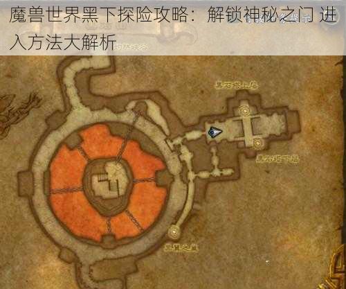 魔兽世界黑下探险攻略：解锁神秘之门 进入方法大解析