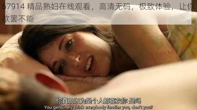 67914 精品熟妇在线观看，高清无码，极致体验，让你欲罢不能