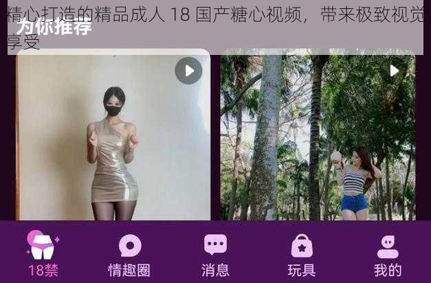 精心打造的精品成人 18 国产糖心视频，带来极致视觉享受