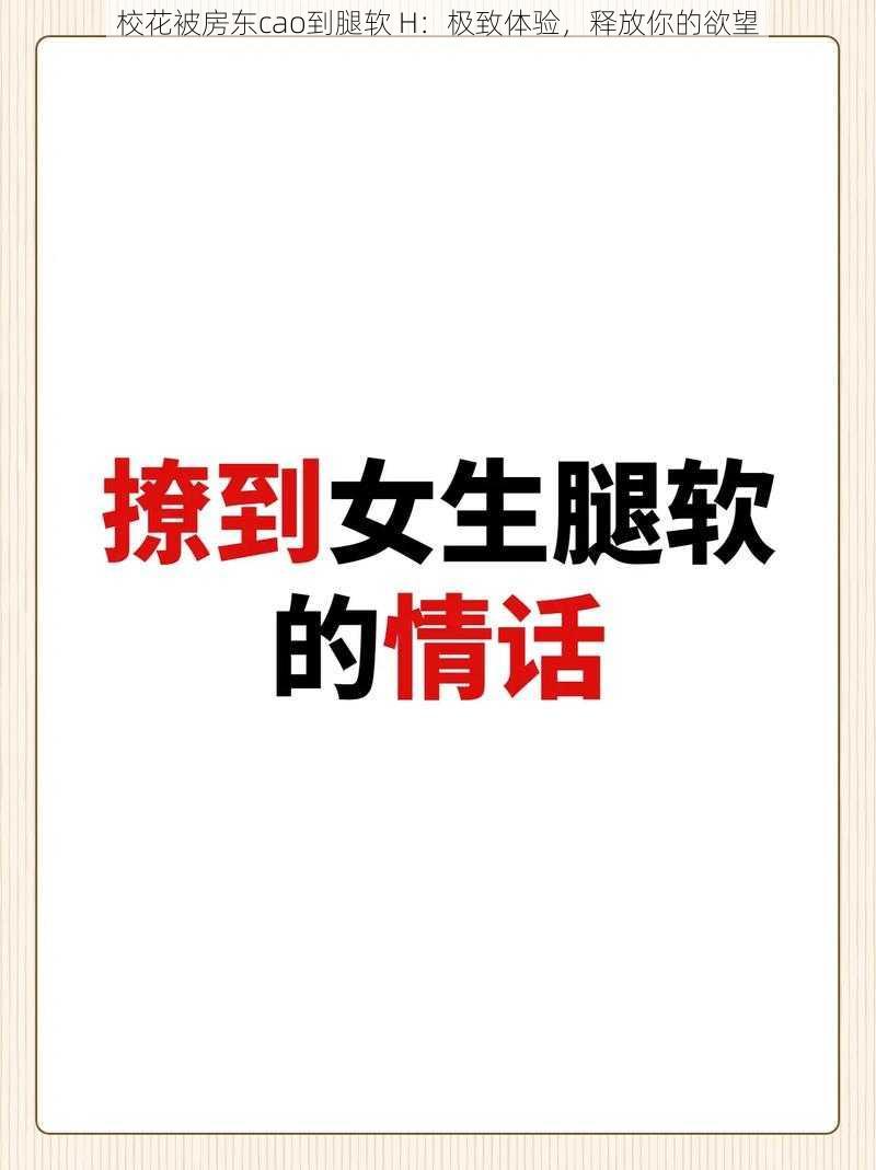 校花被房东cao到腿软 H：极致体验，释放你的欲望