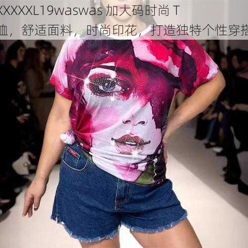 XXXXXL19waswas 加大码时尚 T 恤，舒适面料，时尚印花，打造独特个性穿搭