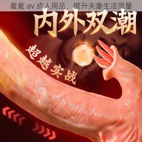 羞羞 av 成人用品，提升夫妻生活质量