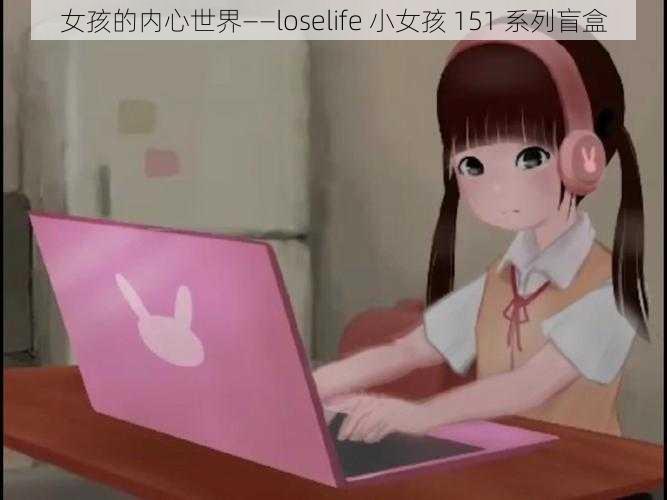 女孩的内心世界——loselife 小女孩 151 系列盲盒