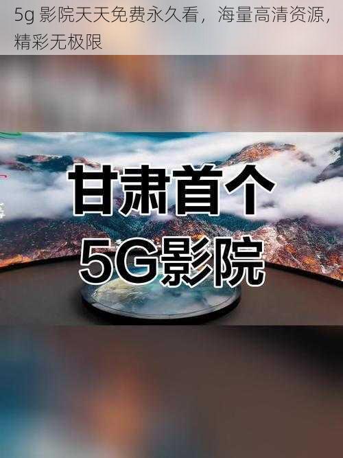 5g 影院天天免费永久看，海量高清资源，精彩无极限