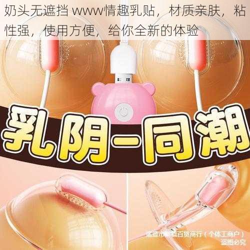 奶头无遮挡 www情趣乳贴，材质亲肤，粘性强，使用方便，给你全新的体验