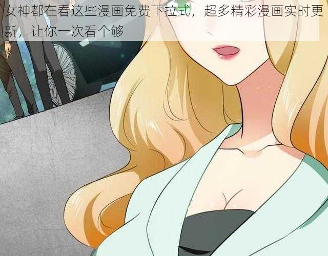 女神都在看这些漫画免费下拉式，超多精彩漫画实时更新，让你一次看个够