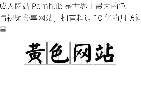 成人网站 Pornhub 是世界上最大的色情视频分享网站，拥有超过 10 亿的月访问量