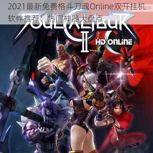 2021最新免费格斗刀魂Online双开挂机软件推荐：热门神器大盘点