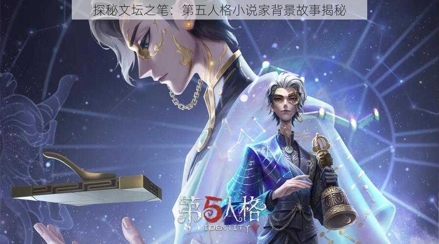 探秘文坛之笔：第五人格小说家背景故事揭秘