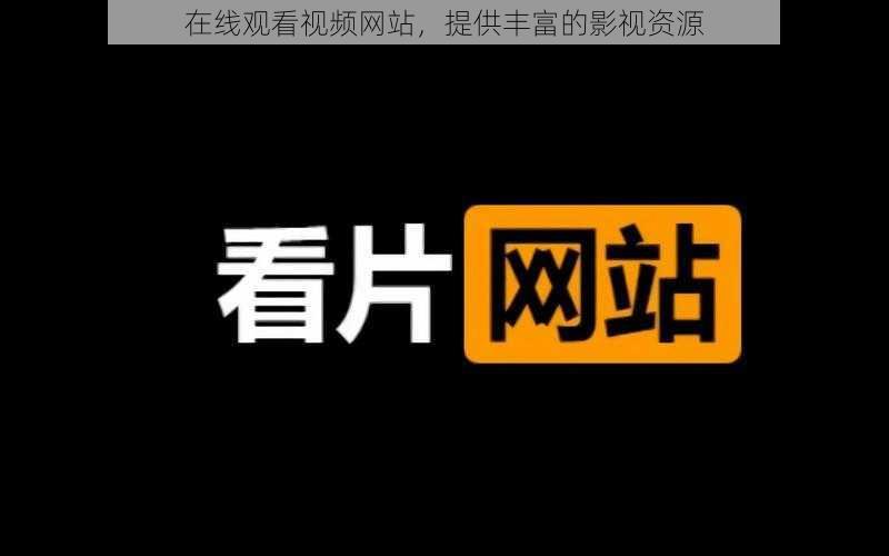 在线观看视频网站，提供丰富的影视资源