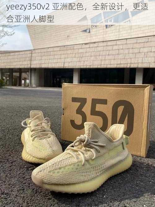 yeezy350v2 亚洲配色，全新设计，更适合亚洲人脚型