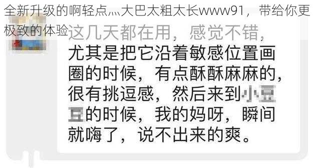 全新升级的啊轻点灬大巴太粗太长www91，带给你更极致的体验