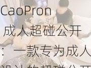 CaoPron 成人超碰公开：一款专为成人设计的超碰公开应用，提供丰富的视频资源