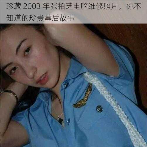 珍藏 2003 年张柏芝电脑维修照片，你不知道的珍贵幕后故事