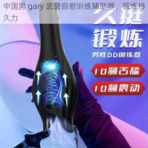 中国男 gary 武警自慰训练辅助器，锻炼持久力