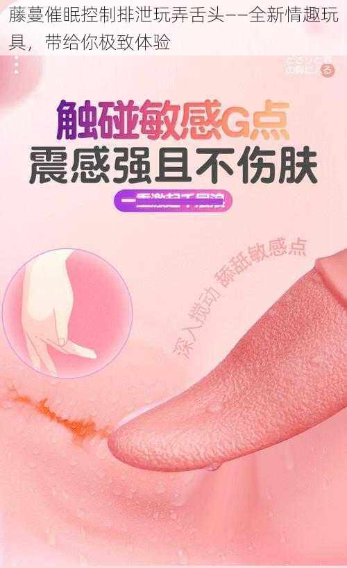 藤蔓催眠控制排泄玩弄舌头——全新情趣玩具，带给你极致体验