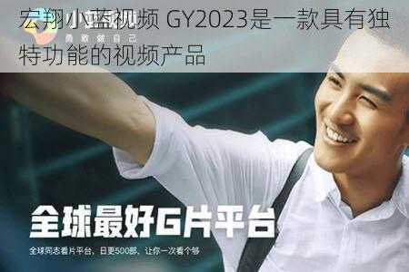 宏翔小蓝视频 GY2023是一款具有独特功能的视频产品