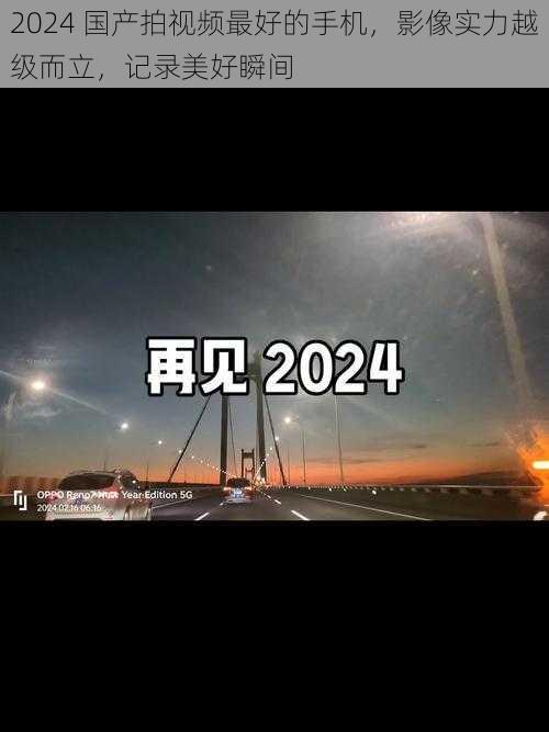 2024 国产拍视频最好的手机，影像实力越级而立，记录美好瞬间