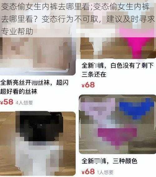 变态偷女生内裤去哪里看;变态偷女生内裤去哪里看？变态行为不可取，建议及时寻求专业帮助