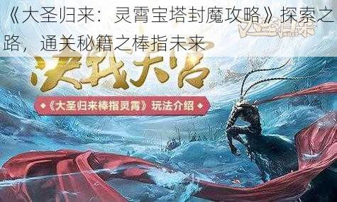 《大圣归来：灵霄宝塔封魔攻略》探索之路，通关秘籍之棒指未来