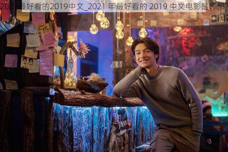 2021最好看的2019中文_2021 年最好看的 2019 中文电影是哪部？