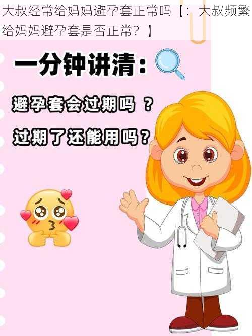 大叔经常给妈妈避孕套正常吗【：大叔频繁给妈妈避孕套是否正常？】