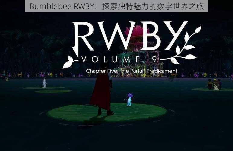 Bumblebee RWBY：探索独特魅力的数字世界之旅