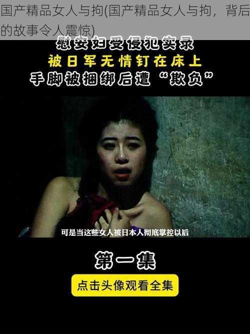 国产精品女人与拘(国产精品女人与拘，背后的故事令人震惊)