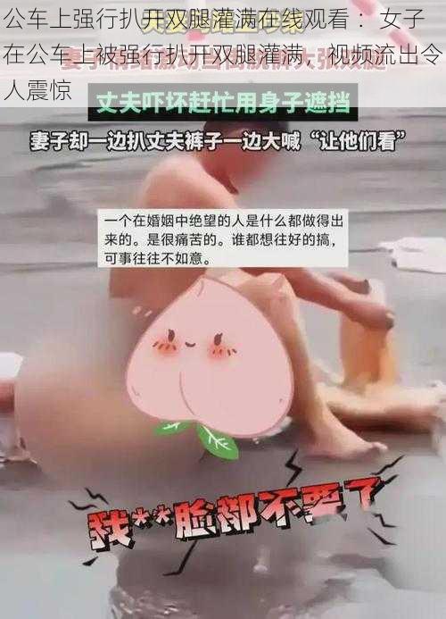 公车上强行扒开双腿灌满在线观看 ：女子在公车上被强行扒开双腿灌满，视频流出令人震惊