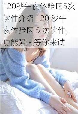 120秒午夜体验区5次软件介绍 120 秒午夜体验区 5 次软件，功能强大等你来试