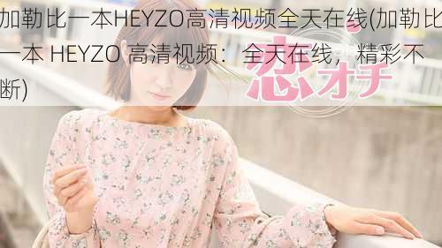 加勒比一本HEYZO高清视频全天在线(加勒比一本 HEYZO 高清视频：全天在线，精彩不断)